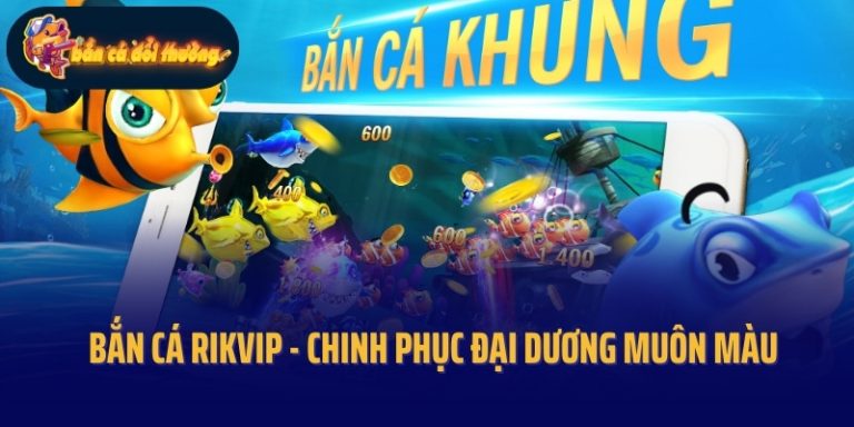 Bắn Cá Rikvip - Chinh Phục Thế Giới Đại Dương Muôn Màu 4 Bắn Cá Rikvip – Chinh Phục Thế Giới Đại Dương Muôn Màu